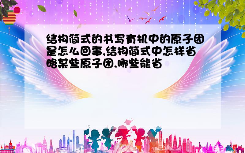 结构简式的书写有机中的原子团是怎么回事,结构简式中怎样省略某些原子团,哪些能省