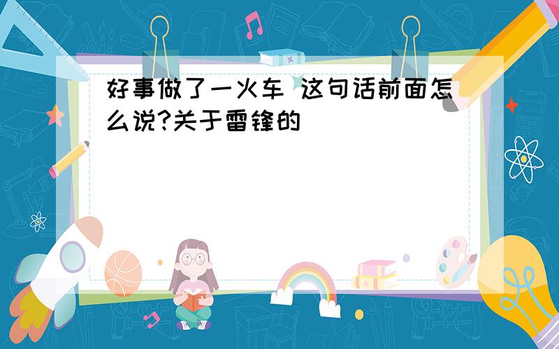 好事做了一火车 这句话前面怎么说?关于雷锋的