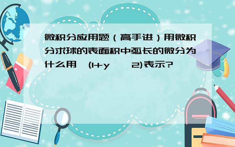 微积分应用题（高手进）用微积分求球的表面积中弧长的微分为什么用√(1+y'^2)表示?