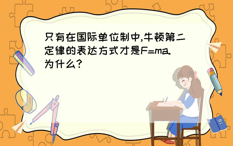 只有在国际单位制中,牛顿第二定律的表达方式才是F=ma.为什么?