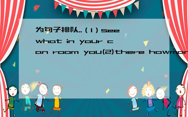 为句子排队..（1）see what in your can room you(2)there howmany behind door children are the(3)house bike of is in there fronrt a the(4)cone new look my and bag at(5)yourself please help