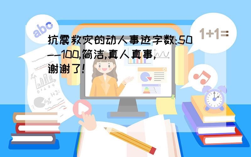 抗震救灾的动人事迹字数:50--100,简洁,真人真事,谢谢了!