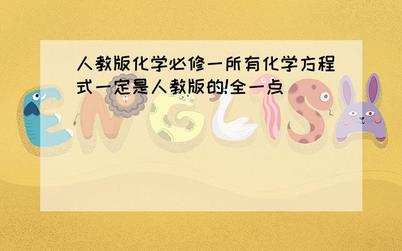 人教版化学必修一所有化学方程式一定是人教版的!全一点