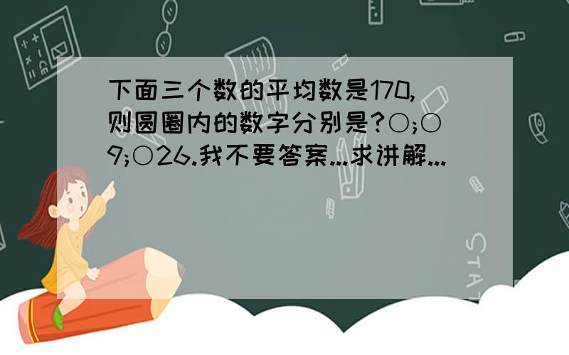 下面三个数的平均数是170,则圆圈内的数字分别是?○;○9;○26.我不要答案...求讲解...