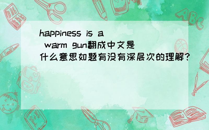 happiness is a warm gun翻成中文是什么意思如题有没有深层次的理解？