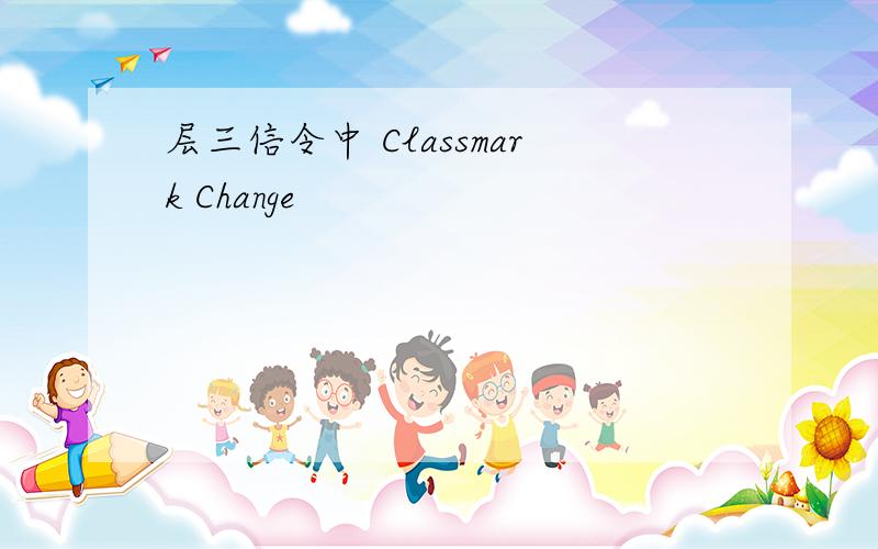 层三信令中 Classmark Change