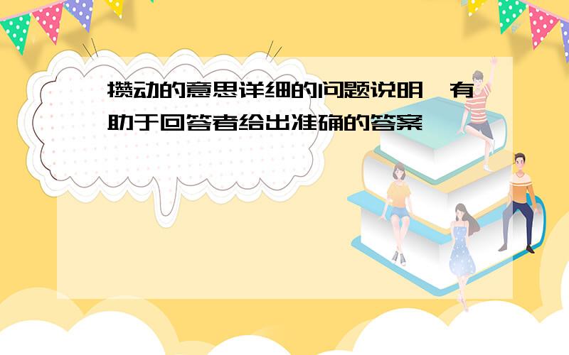 攒动的意思详细的问题说明,有助于回答者给出准确的答案