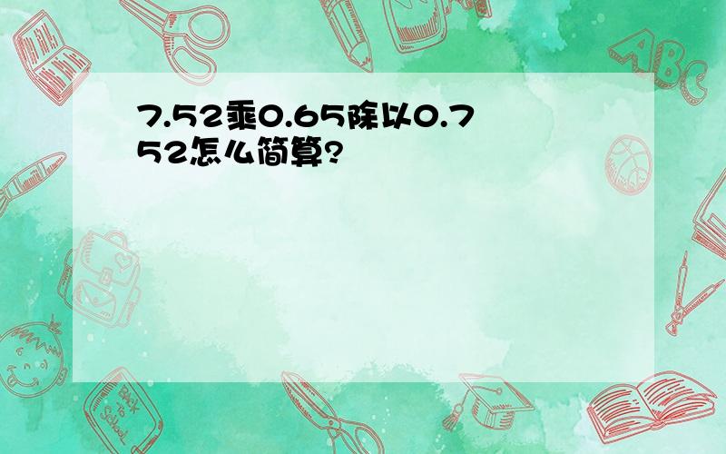 7.52乘0.65除以0.752怎么简算?