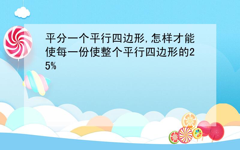 平分一个平行四边形,怎样才能使每一份使整个平行四边形的25%