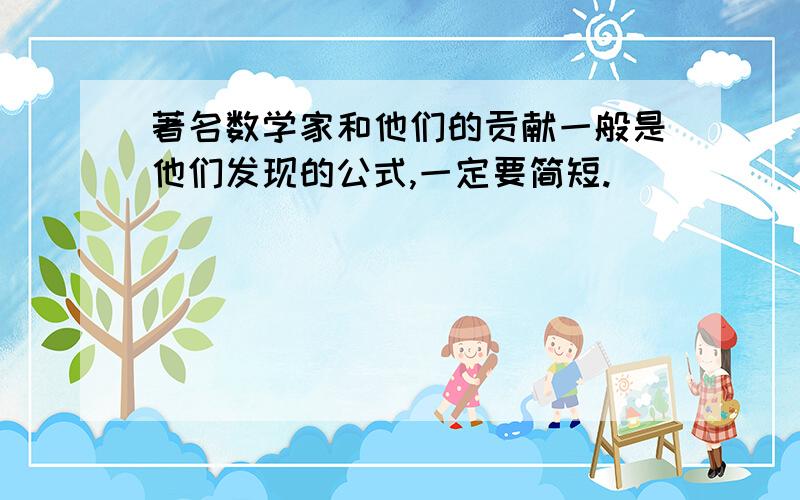 著名数学家和他们的贡献一般是他们发现的公式,一定要简短.