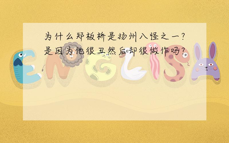 为什么郑板桥是扬州八怪之一?是因为他很丑然后却很做作吗?