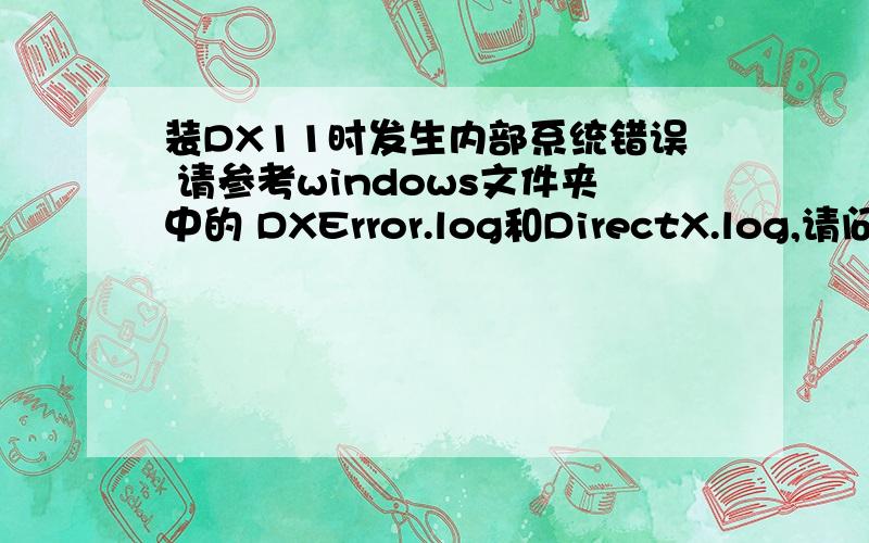 装DX11时发生内部系统错误 请参考windows文件夹中的 DXError.log和DirectX.log,请问该怎么解决啊