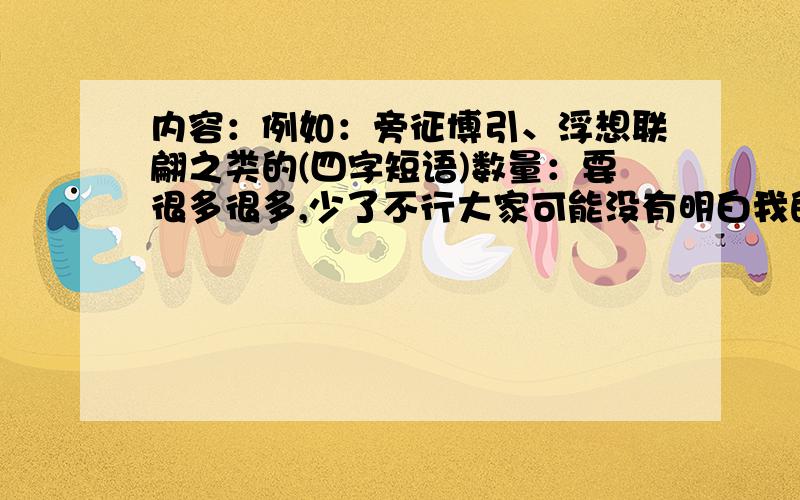 内容：例如：旁征博引、浮想联翩之类的(四字短语)数量：要很多很多,少了不行大家可能没有明白我的用意，这些词语(一定要四字的！)是用来赞扬别人的文章如何如何的，并不是用来写文