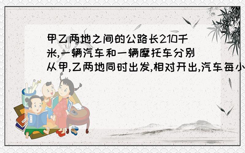 甲乙两地之间的公路长210千米,一辆汽车和一辆摩托车分别从甲,乙两地同时出发,相对开出,汽车每小时行60千米,摩托车每小时行80千米.多少小时后两车相遇?求计算过程.