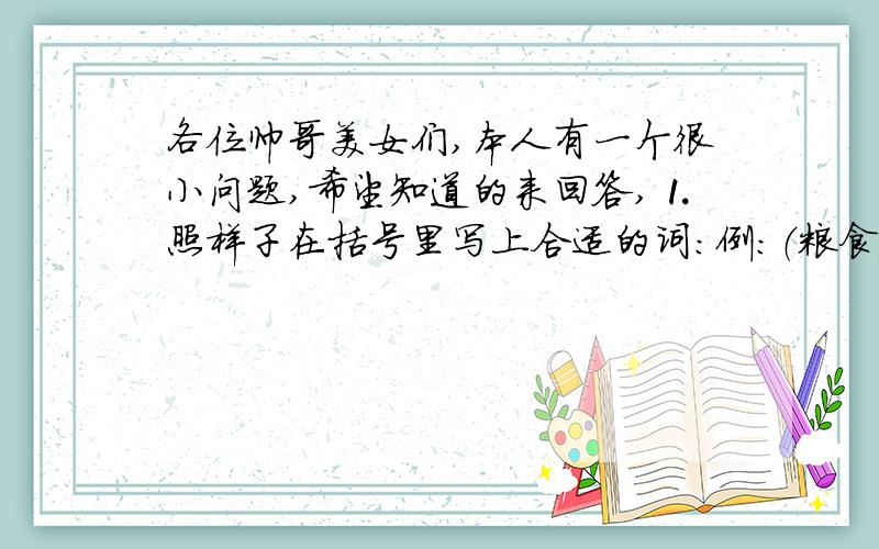 各位帅哥美女们,本人有一个很小问题,希望知道的来回答,⒈照样子在括号里写上合适的词：例：（粮食）丰收 （）猖獗；（）歉收；（）爆炸；（）降临