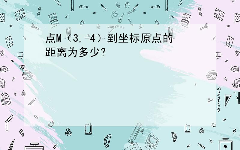 点M（3,-4）到坐标原点的距离为多少?