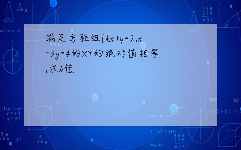 满足方程组{kx+y=2,x-3y=4的XY的绝对值相等,求k值