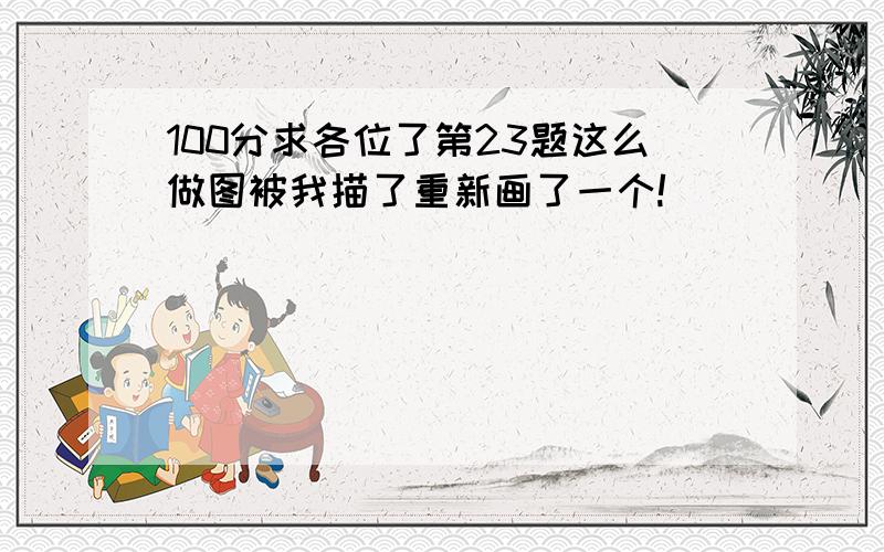 100分求各位了第23题这么做图被我描了重新画了一个!