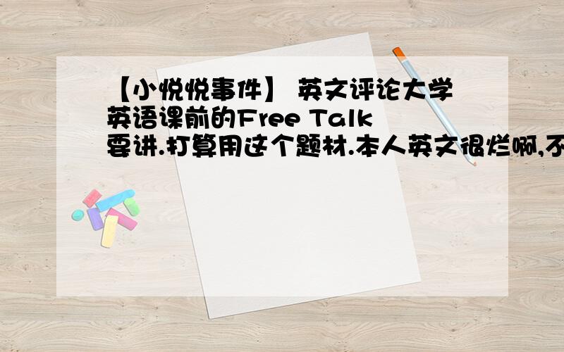 【小悦悦事件】 英文评论大学英语课前的Free Talk要讲.打算用这个题材.本人英文很烂啊,不知道怎么用英文表达出我的心情.望英文达人给我予指导.可以QQ我：537582958.