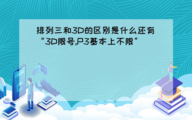 排列三和3D的区别是什么还有“3D限号,P3基本上不限”