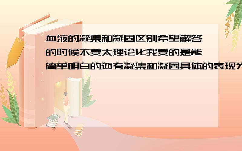 血液的凝集和凝固区别希望解答的时候不要太理论化我要的是能简单明白的还有凝集和凝固具体的表现为什么血液凝集就会有生命危险