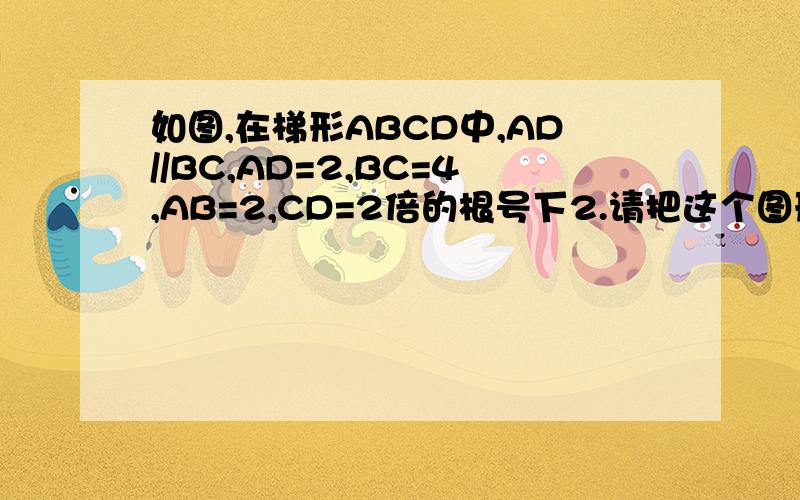 如图,在梯形ABCD中,AD//BC,AD=2,BC=4,AB=2,CD=2倍的根号下2.请把这个图形分成4个全等的梯形