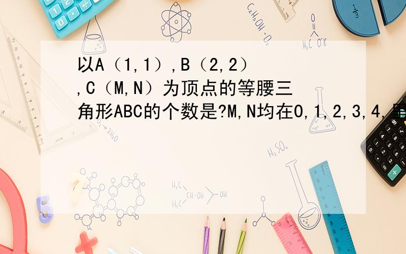 以A（1,1）,B（2,2）,C（M,N）为顶点的等腰三角形ABC的个数是?M,N均在0,1,2,3,4,里取值.ABC均在一个4乘4的正方形中