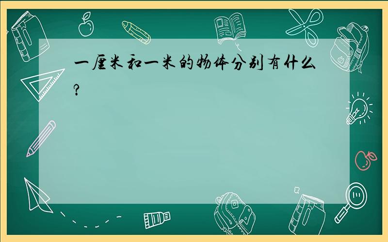 一厘米和一米的物体分别有什么?