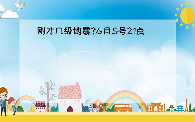 刚才几级地震?6月5号21点