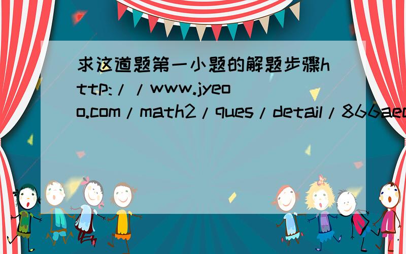 求这道题第一小题的解题步骤http://www.jyeoo.com/math2/ques/detail/866aec8c-1d92-49f3-b40f-a5f6024564b7