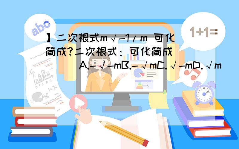 】二次根式m√-1/m 可化简成?二次根式：可化简成（     ）A.-√-mB.-√mC.√-mD.√m