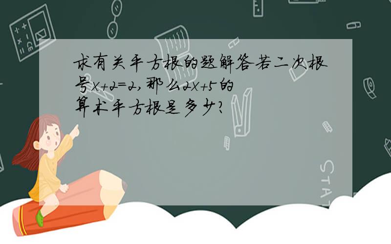 求有关平方根的题解答若二次根号x+2=2,那么2x+5的算术平方根是多少?