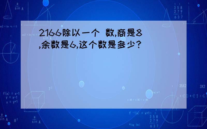 2166除以一个 数,商是8,余数是6,这个数是多少?