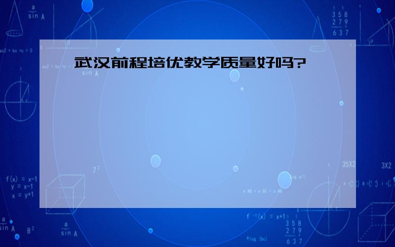 武汉前程培优教学质量好吗?