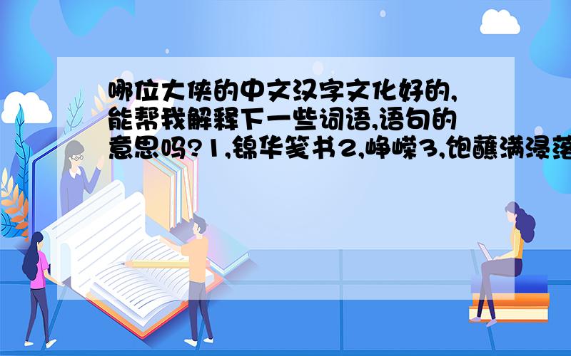 哪位大侠的中文汉字文化好的,能帮我解释下一些词语,语句的意思吗?1,锦华笺书2,峥嵘3,饱蘸满浸落痕4,有感动,想将你写下,亭榭飞檐在九曲中怀思,忍不住双润瞳眸,山色满楼春雨后,仿佛见你在