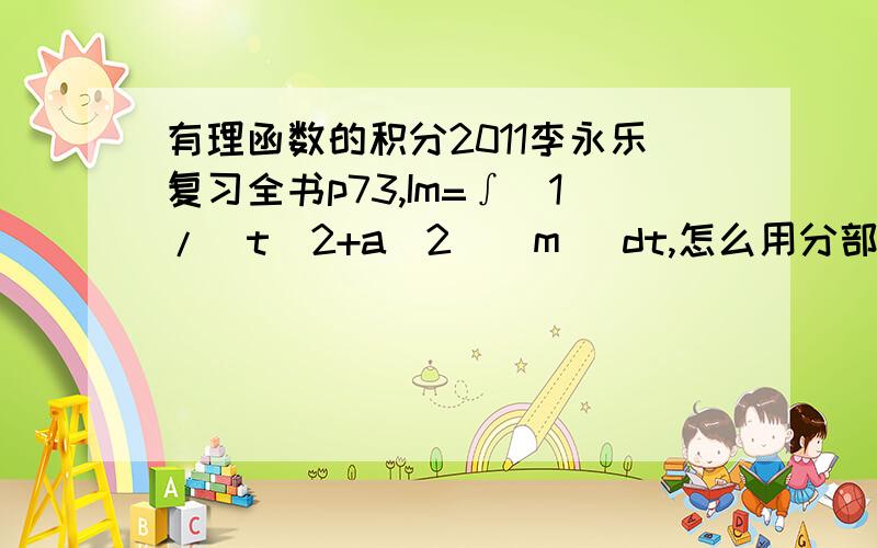 有理函数的积分2011李永乐复习全书p73,Im=∫[1/(t^2+a^2)^m ]dt,怎么用分部积分推导出递推公式呢?