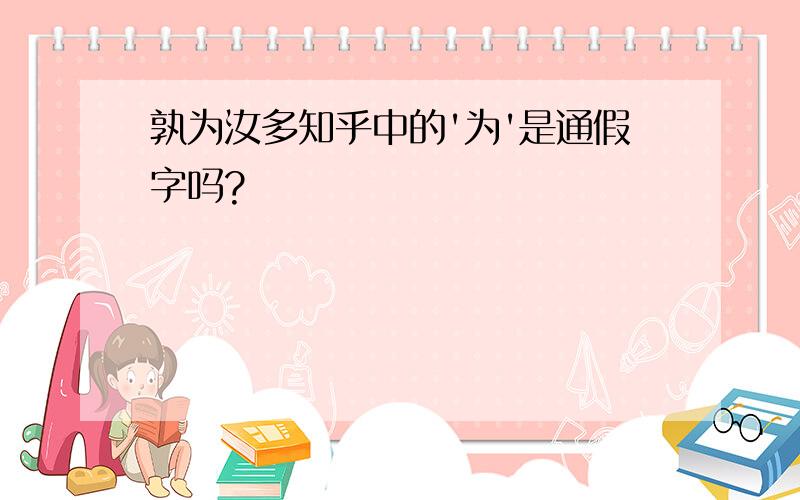 孰为汝多知乎中的'为'是通假字吗?