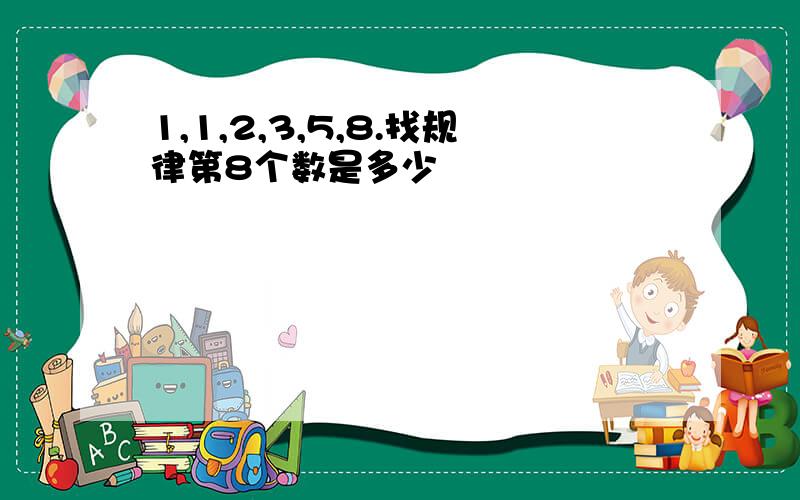 1,1,2,3,5,8.找规律第8个数是多少