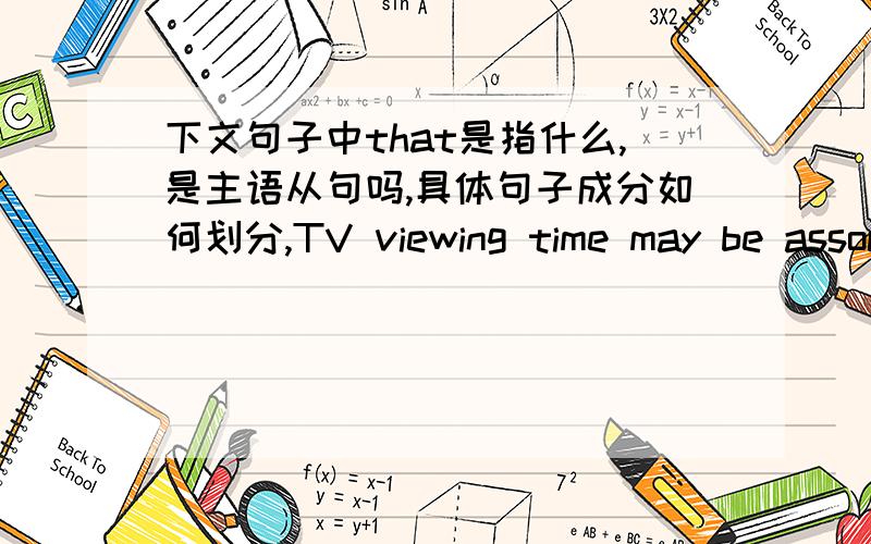 下文句子中that是指什么,是主语从句吗,具体句子成分如何划分,TV viewing time may be associated with a loss of life that is comparable to other major factors.