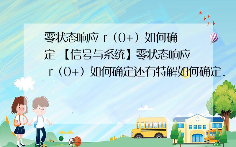 零状态响应 r（0+）如何确定 【信号与系统】零状态响应 r（0+）如何确定还有特解如何确定.