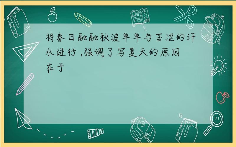 将春日融融秋波单单与苦涩的汗水进行 ,强调了写夏天的原因在于