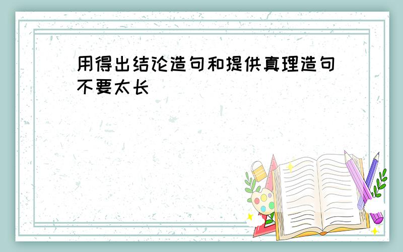 用得出结论造句和提供真理造句不要太长