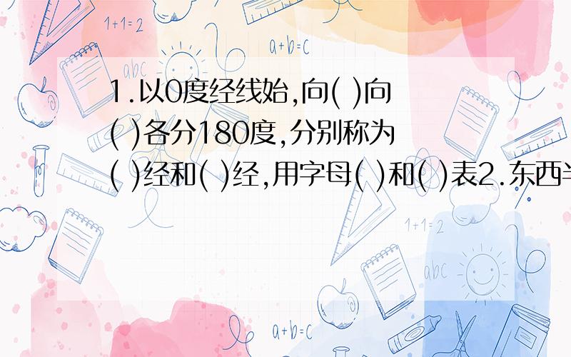 1.以0度经线始,向( )向( )各分180度,分别称为( )经和( )经,用字母( )和( )表2.东西半球界线以跨陆地最少为原则,以（   ）（经度）和（   ）（经度）为分界线.3.180度经线又称为（   ）线.4.2012年奥