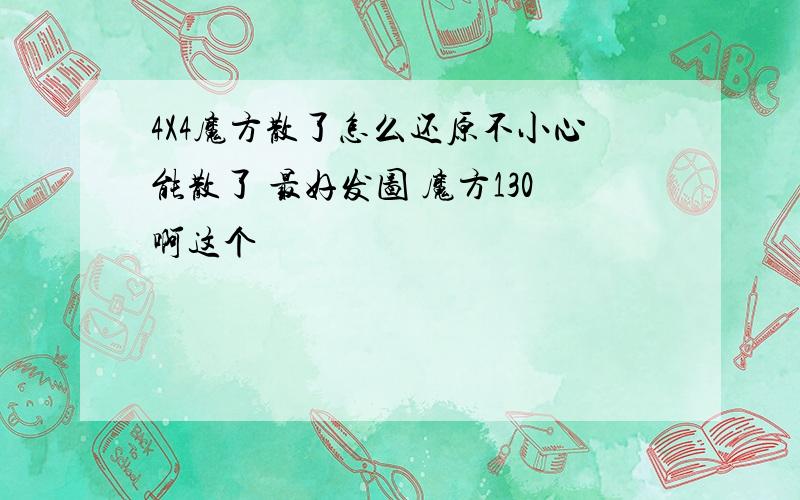 4X4魔方散了怎么还原不小心能散了 最好发图 魔方130啊这个