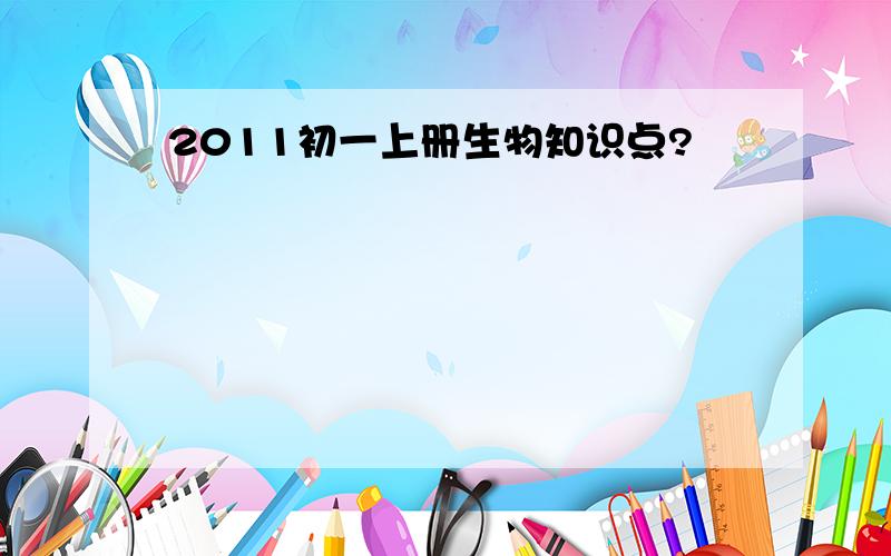 2011初一上册生物知识点?