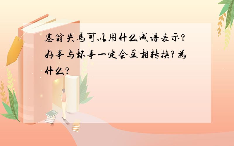 塞翁失马可以用什么成语表示?好事与坏事一定会互相转换?为什么?