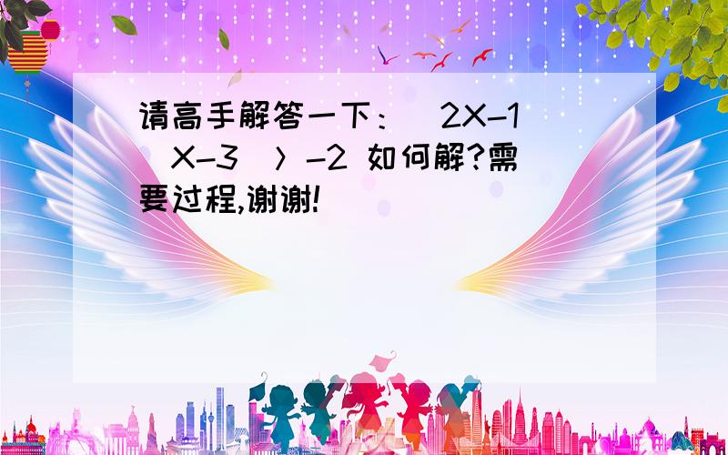 请高手解答一下：（2X-1）（X-3）＞-2 如何解?需要过程,谢谢!