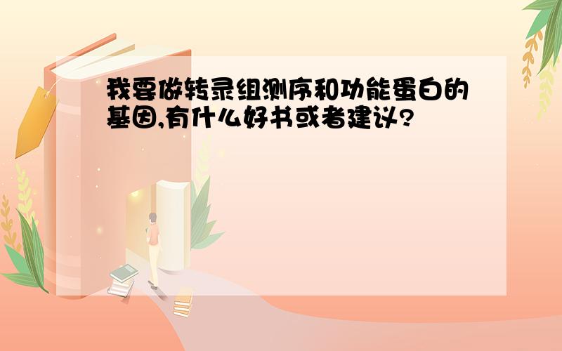 我要做转录组测序和功能蛋白的基因,有什么好书或者建议?