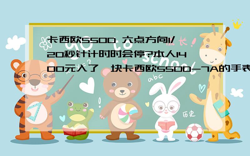 卡西欧550D 六点方向1/20秒针计时时会停?本人1400元入了一块卡西欧550D-7A的手表,拿回来试了一下,没发现其他问题,只是在使用秒表功能时：六点钟方向左右摆动的1/20秒针,在计时两分钟左右的