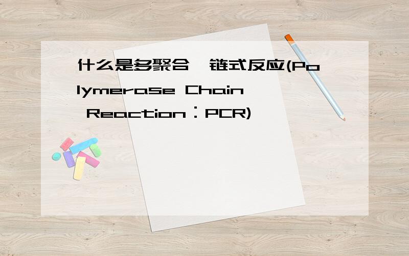 什么是多聚合酶链式反应(Polymerase Chain Reaction：PCR)